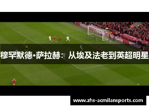 穆罕默德·萨拉赫：从埃及法老到英超明星