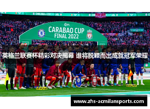 英格兰联赛杯精彩对决揭幕 谁将脱颖而出成就冠军荣耀