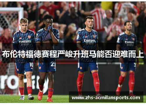 布伦特福德赛程严峻升班马能否迎难而上